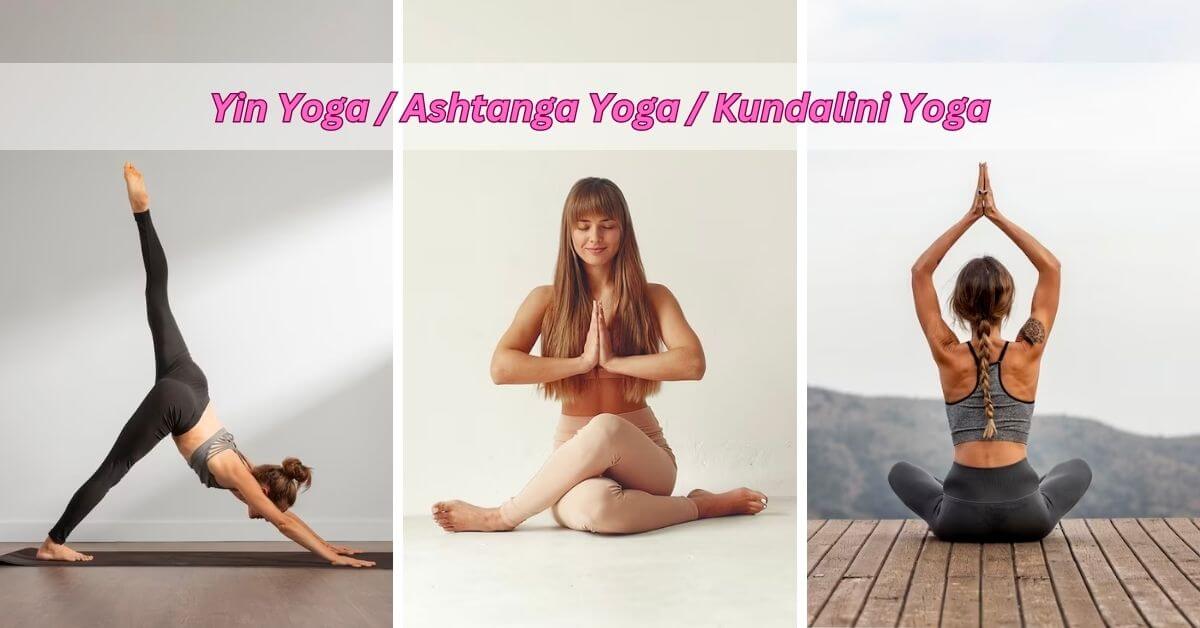 Different-Types-of-Yoga-Yin-Yoga-Ashtanga-Yoga-Kundalini-Yoga