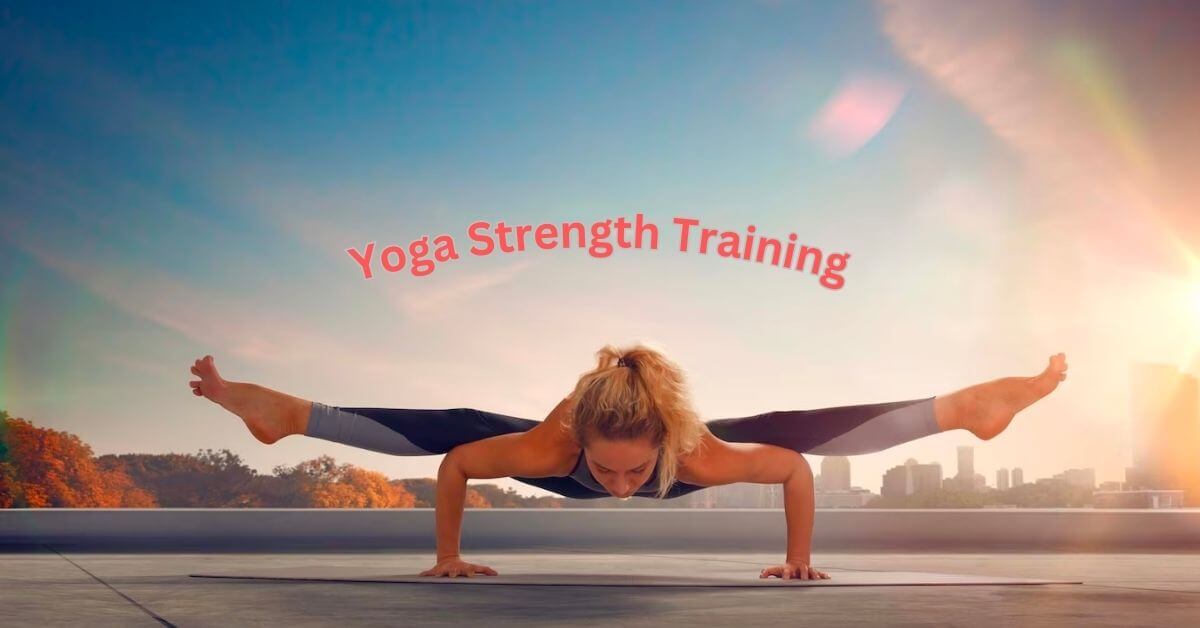 Yoga Strength Training Is The Best For Your Body